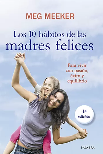 Los 10 hábitos de las madres felices. Para vivir con pasión, éxito y equilibrio