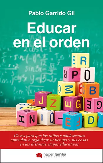 Educar en el orden. Claves para que los niños y adolescentes aprendan a organizar su tiempo y sus cosas en las distintas etapas educativas
