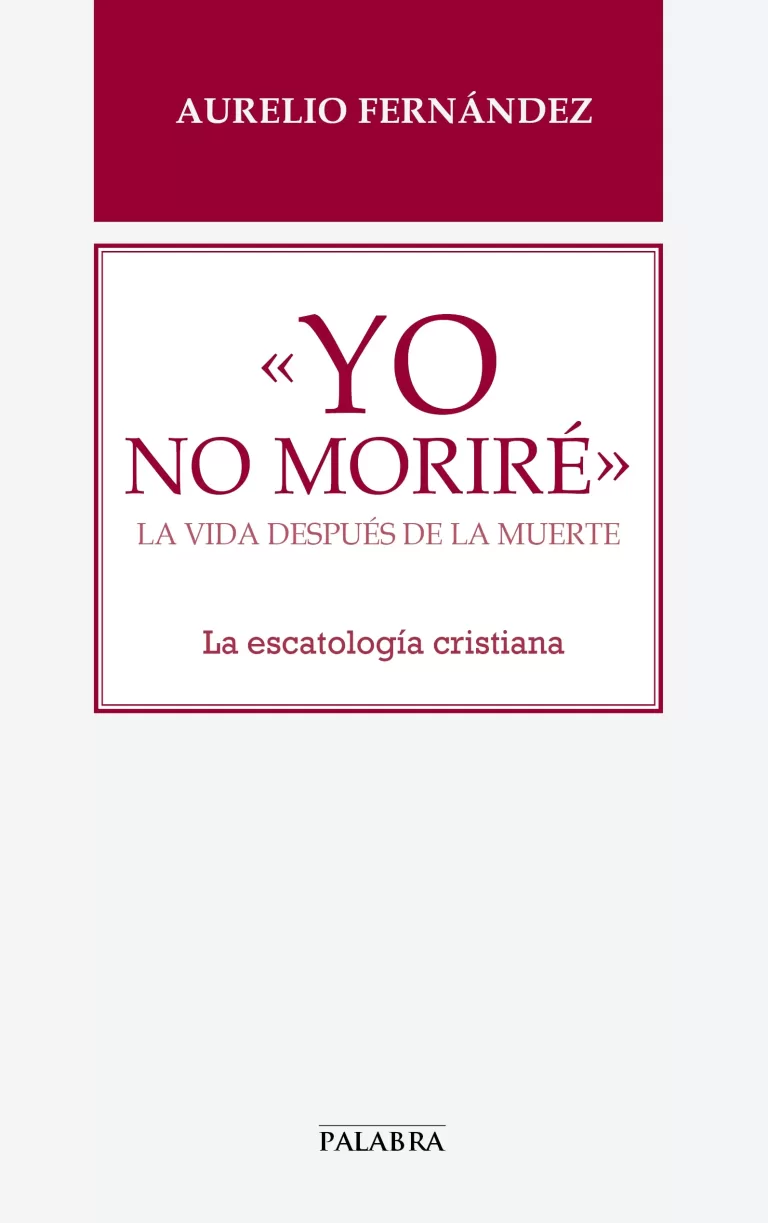 «Yo no moriré» La vida después de la muerte. La escatología cristiana