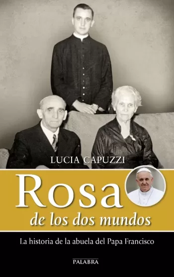 Rosa de los dos mundos. La historia de la abuela del Papa Francisco