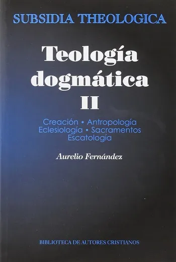Teología dogmática II: Creación, Antropología, Eclesiología, Sacramentos, Escatología