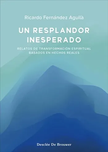 Un resplandor inesperado. Relatos de transformación espiritual basados en hechos reales