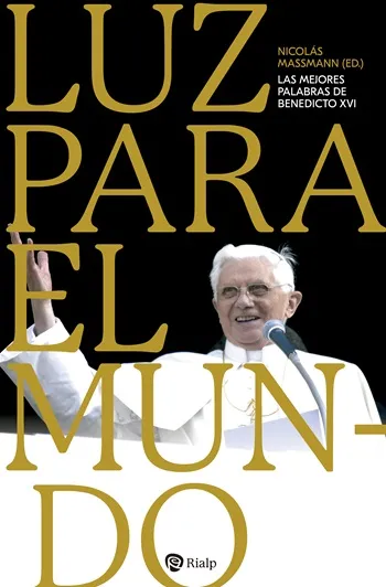 Luz Para el Mundo. Las Mejores Palabras de Benedicto XVI