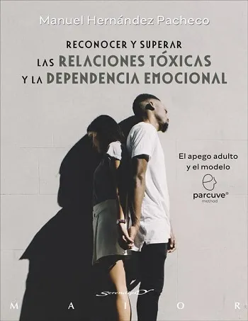 Reconocer y superar las relaciones tóxicas y la dependencia emocional. El apego adulto y el modelo