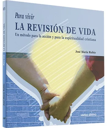 Para vivir la revisión de vida. Un método para la acción y para la espiritualidad cristiana