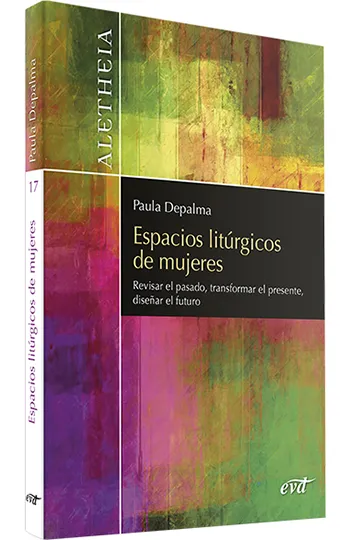 Espacios litúrgicos de mujeres. Revisar el pasado, transformar el presente, diseñar el futuro