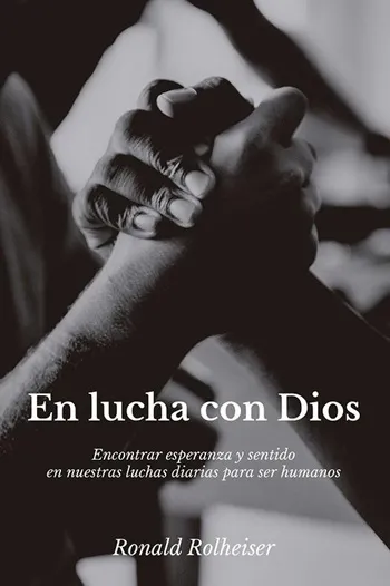 En lucha con Dios. Encontrar esperanza y sentido en nuestras luchas diarias para ser humanos
