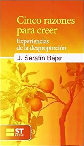 Cinco razones para creer. Experiencias de la desproporción