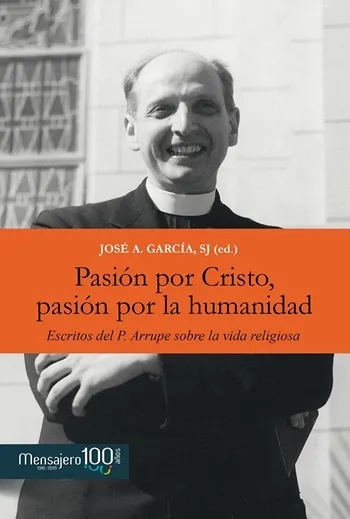 Pasión por Cristo, pasión por la humanidad. Escritos del P. Arrupe sobre la vida religiosa