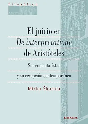 El juicio en De interpretatione de Aristóteles: Sus comentaristas y su recepción contemporánea