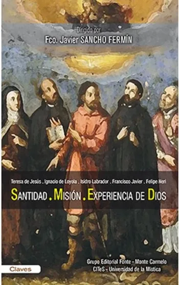 Santidad. Misión. Experiencia de Dios. Teresa de Jesús. Ignacio de Loyola. Isidro Labrador. Francisco Javier. Felipe Neri