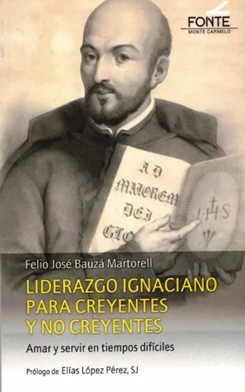 Liderazgo ignaciano para creyentes y no creyentes. amar y servir en tiempos difíciles