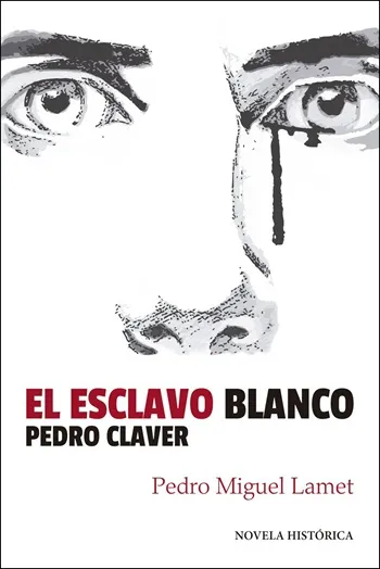 El esclavo blanco. Pedro Claver. Novela histórica