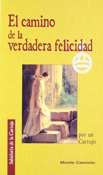 El camino de la verdadera felicidad. Por un Cartujo