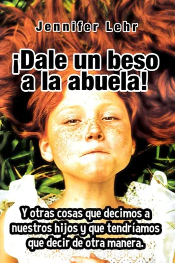 ¡Dale un beso a la abuela! Y otras cosas que decimos a nuestros hijos y que tendríamos que decir de otra manera