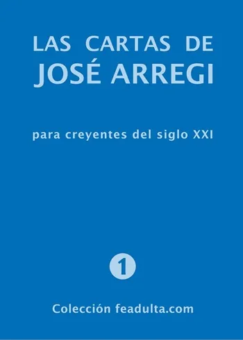 Las cartas de Jose Arregui. Para creyentes del siglo XXI