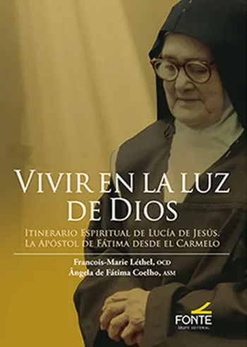Vivir en la luz de Dios. Itinerario Espiritual de Lucía de Jesús. La Apóstol de Fátima desde el Carmelo