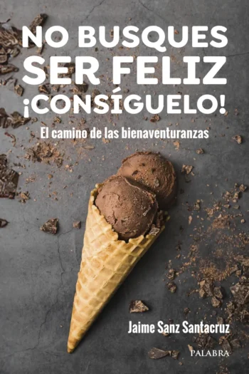 No busques ser feliz. ¡Consíguelo! El camino de las bienaventuranzas